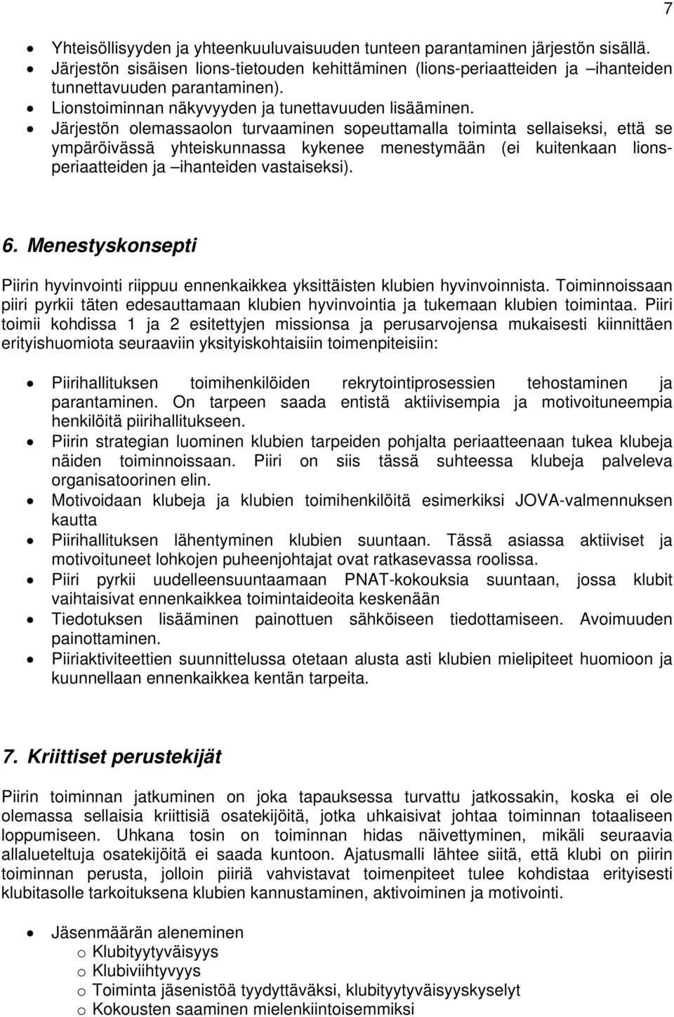 Järjestön olemassaolon turvaaminen sopeuttamalla toiminta sellaiseksi, että se ympäröivässä yhteiskunnassa kykenee menestymään (ei kuitenkaan lionsperiaatteiden ja ihanteiden vastaiseksi). 7 6.