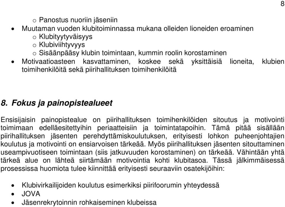 Fokus ja painopistealueet Ensisijaisin painopistealue on piirihallituksen toimihenkilöiden sitoutus ja motivointi toimimaan edelläesitettyihin periaatteisiin ja toimintatapoihin.