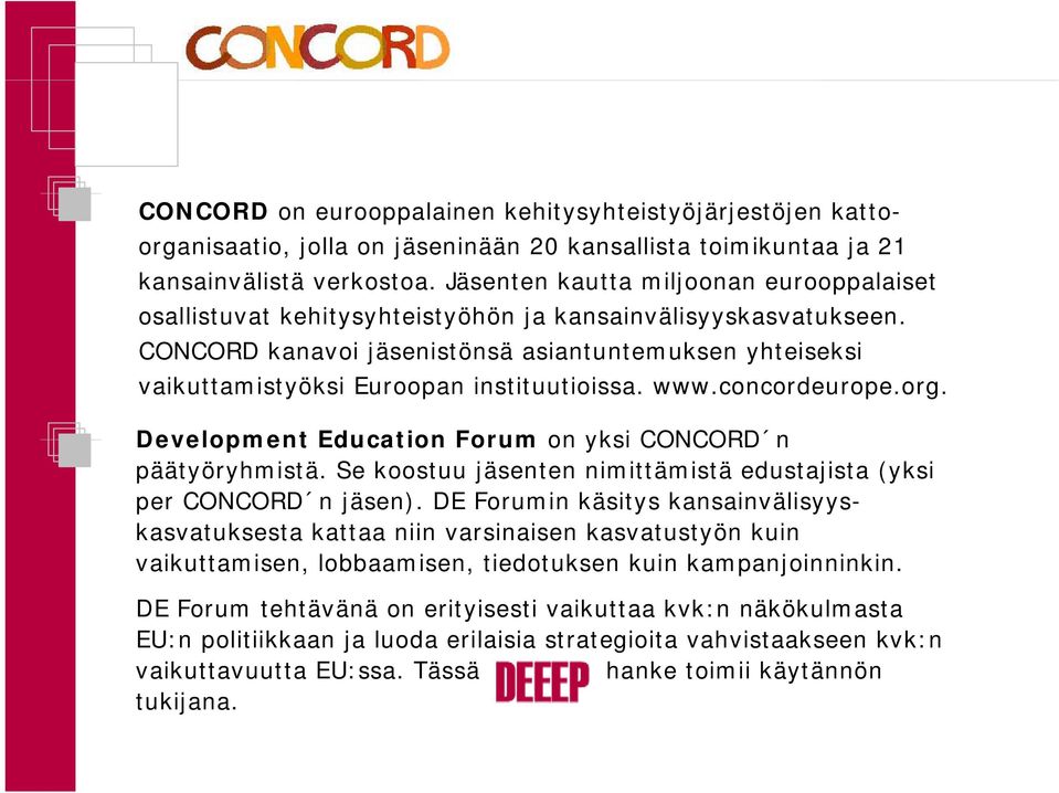 CONCORD kanavoi jäsenistönsä asiantuntemuksen yhteiseksi vaikuttamistyöksi Euroopan instituutioissa. www.concordeurope.org. Development Education Forum on yksi CONCORD n päätyöryhmistä.