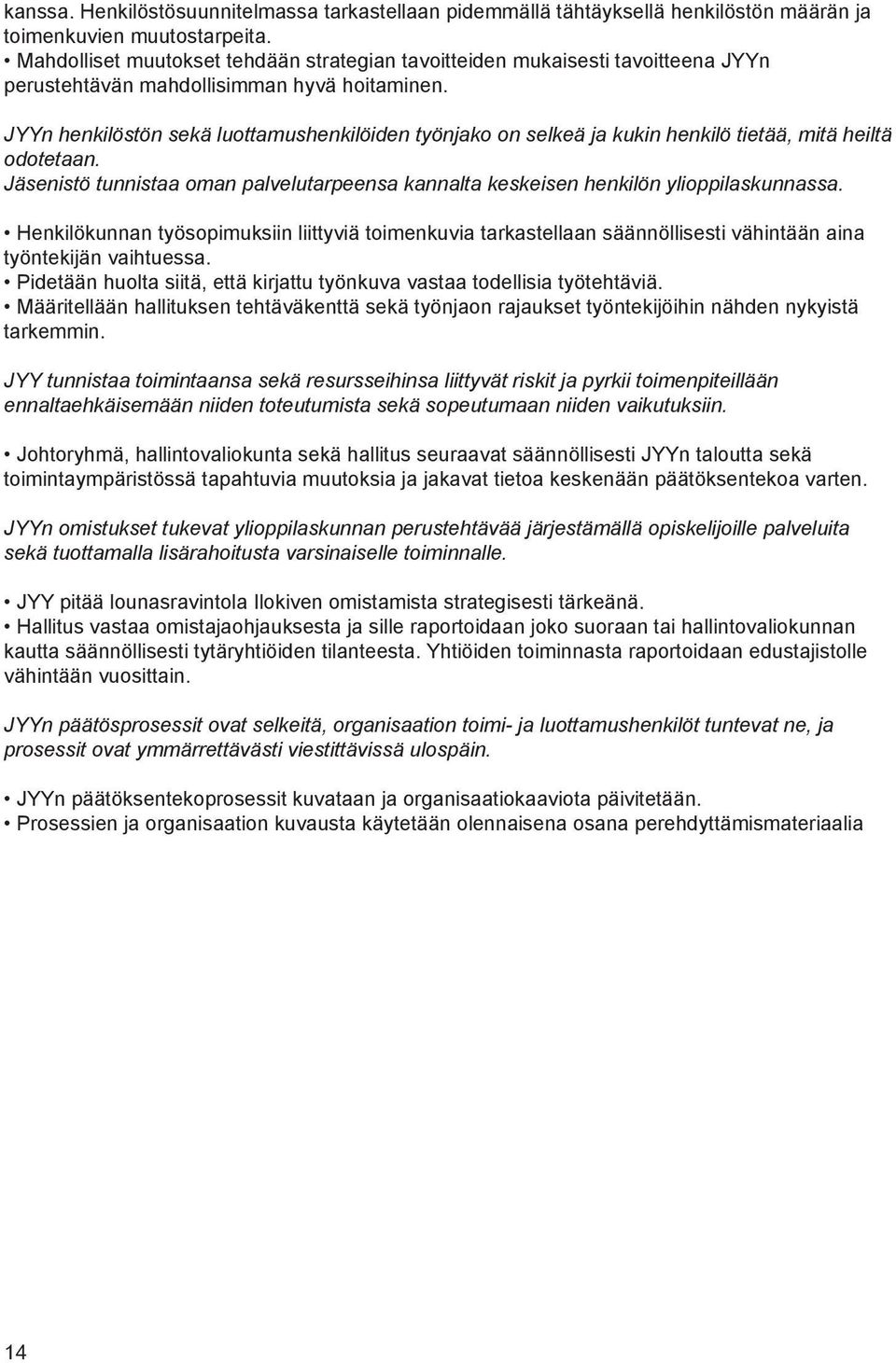 JYYn henkilöstön sekä luottamushenkilöiden työnjako on selkeä ja kukin henkilö tietää, mitä heiltä odotetaan. Jäsenistö tunnistaa oman palvelutarpeensa kannalta keskeisen henkilön ylioppilaskunnassa.