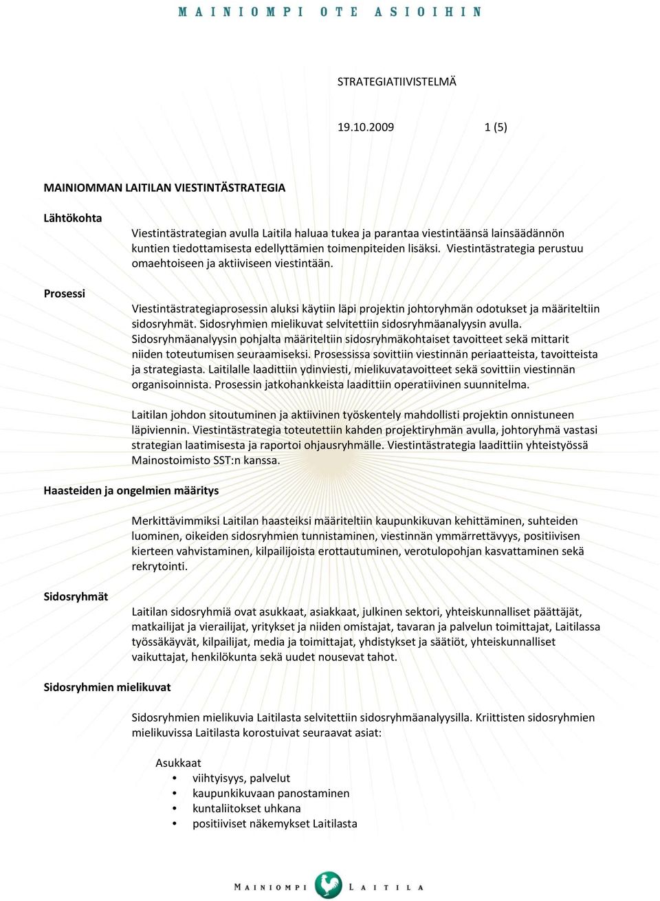 toimenpiteiden lisäksi. Viestintästrategia perustuu omaehtoiseen ja aktiiviseen viestintään.