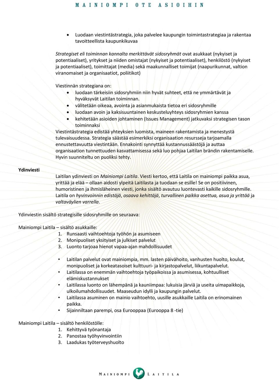 viranomaiset ja organisaatiot, poliitikot) Viestinnän strategiana on: luodaan tärkeisiin sidosryhmiin niin hyvät suhteet, että ne ymmärtävät ja hyväksyvät Laitilan toiminnan.