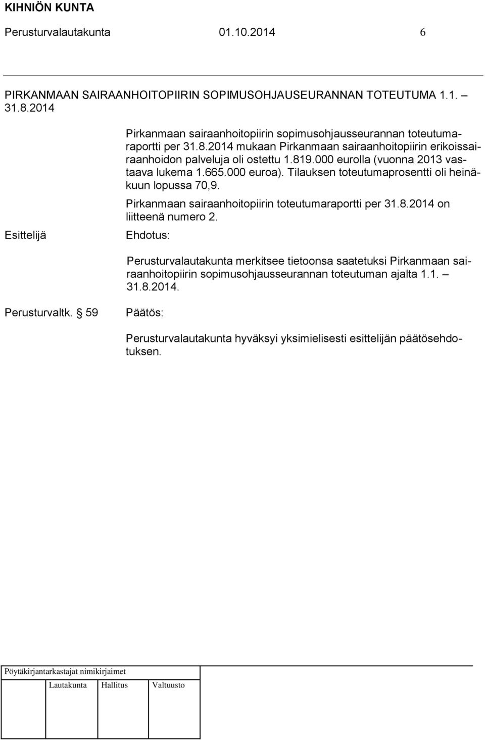 2014 mukaan Pirkanmaan sairaanhoitopiirin erikoissairaanhoidon palveluja oli ostettu 1.819.000 eurolla (vuonna 2013 vastaava lukema 1.665.000 euroa).