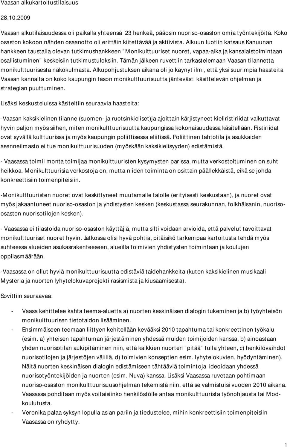 Alkuun luotiin katsaus Kanuunan hankkeen taustalla olevan tutkimushankkeen Monikulttuuriset nuoret, vapaa aika ja kansalaistoimintaan osallistuminen keskeisiin tutkimustuloksiin.