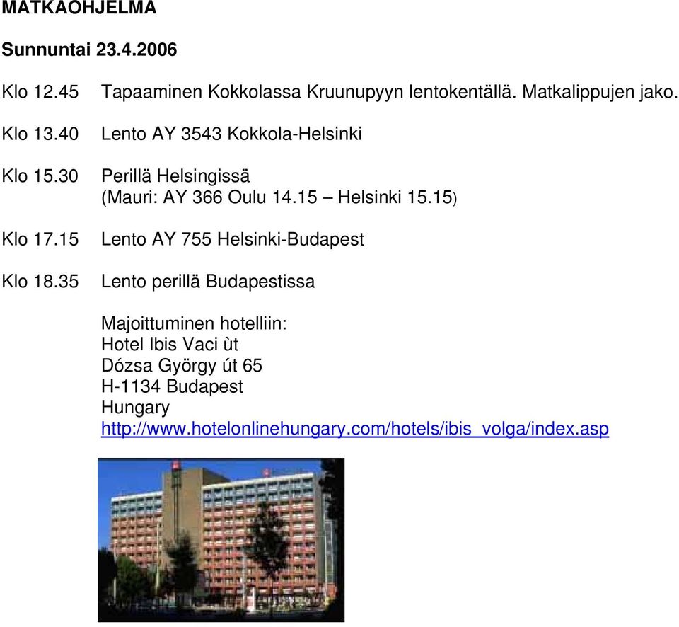 Lento AY 3543 Kokkola-Helsinki Perillä Helsingissä (Mauri: AY 366 Oulu 14.15 Helsinki 15.
