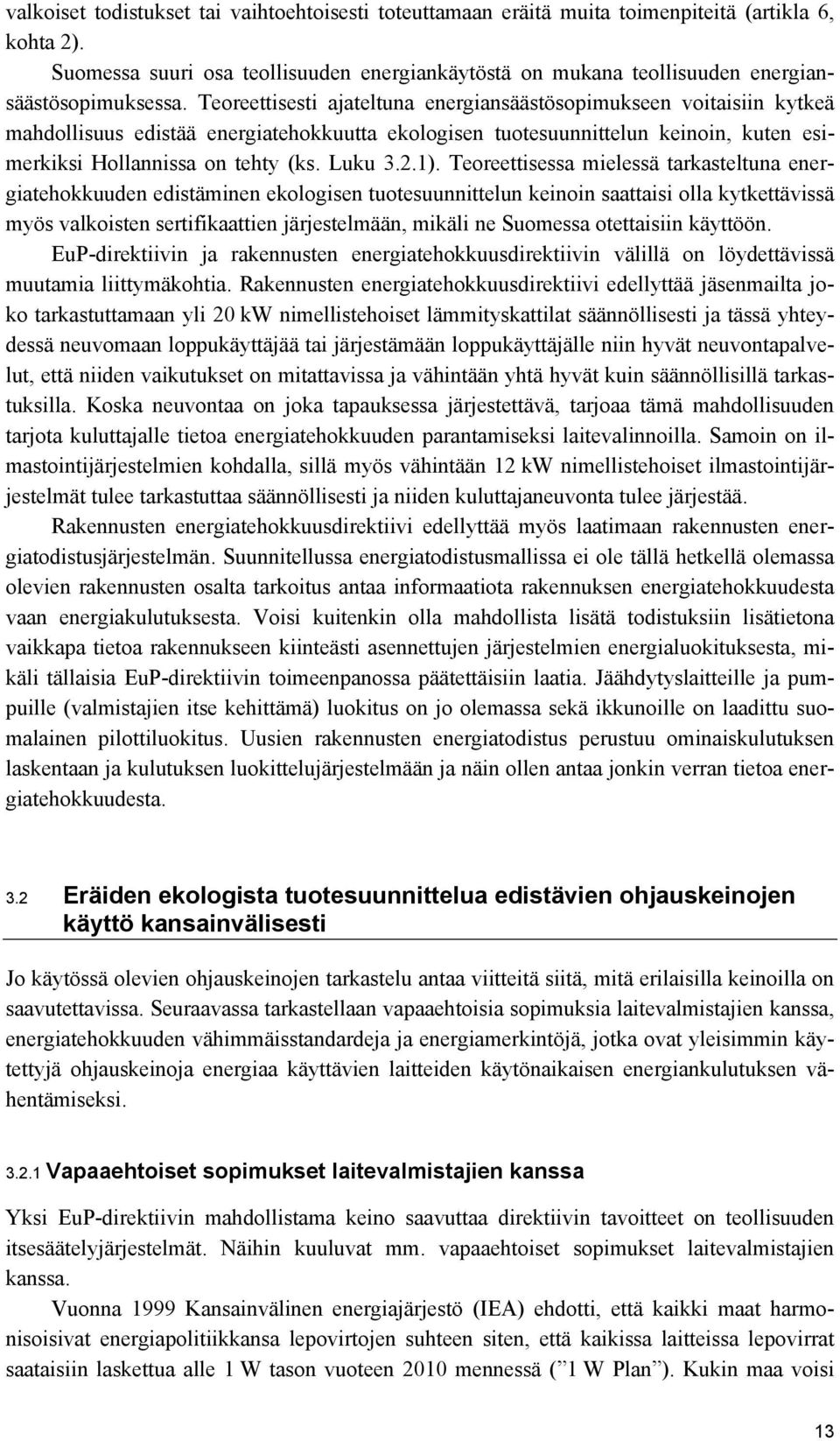 Teoreettisesti ajateltuna energiansäästösopimukseen voitaisiin kytkeä mahdollisuus edistää energiatehokkuutta ekologisen tuotesuunnittelun keinoin, kuten esimerkiksi Hollannissa on tehty (ks. Luku 3.