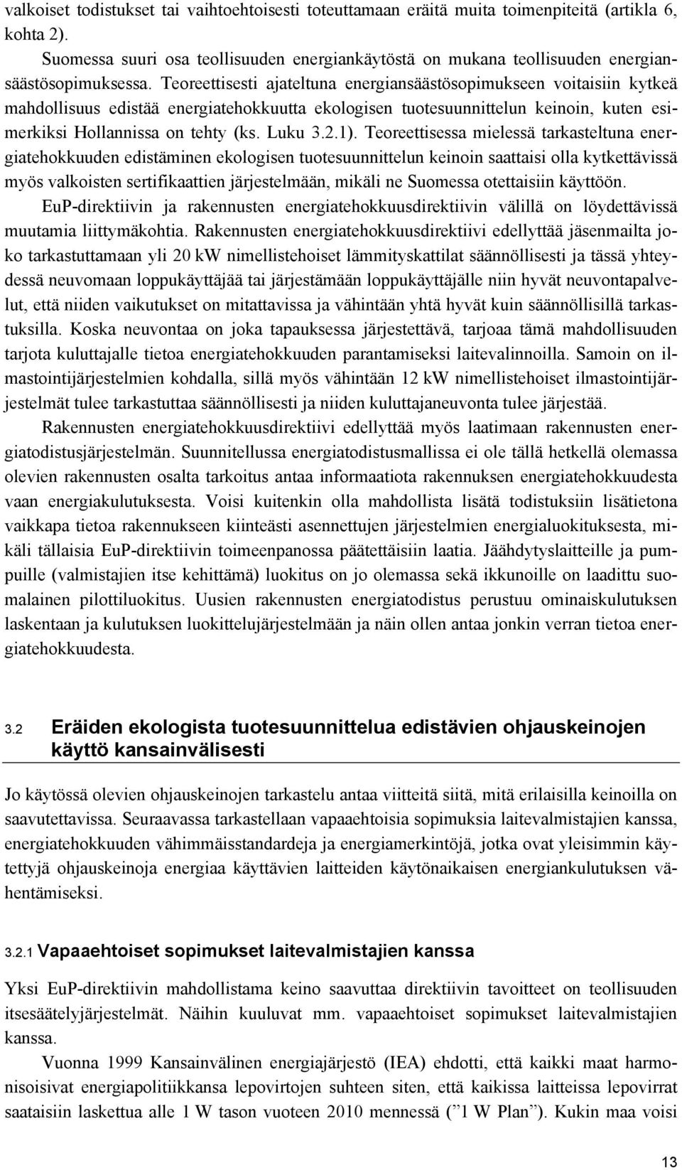 Teoreettisesti ajateltuna energiansäästösopimukseen voitaisiin kytkeä mahdollisuus edistää energiatehokkuutta ekologisen tuotesuunnittelun keinoin, kuten esimerkiksi Hollannissa on tehty (ks. Luku 3.