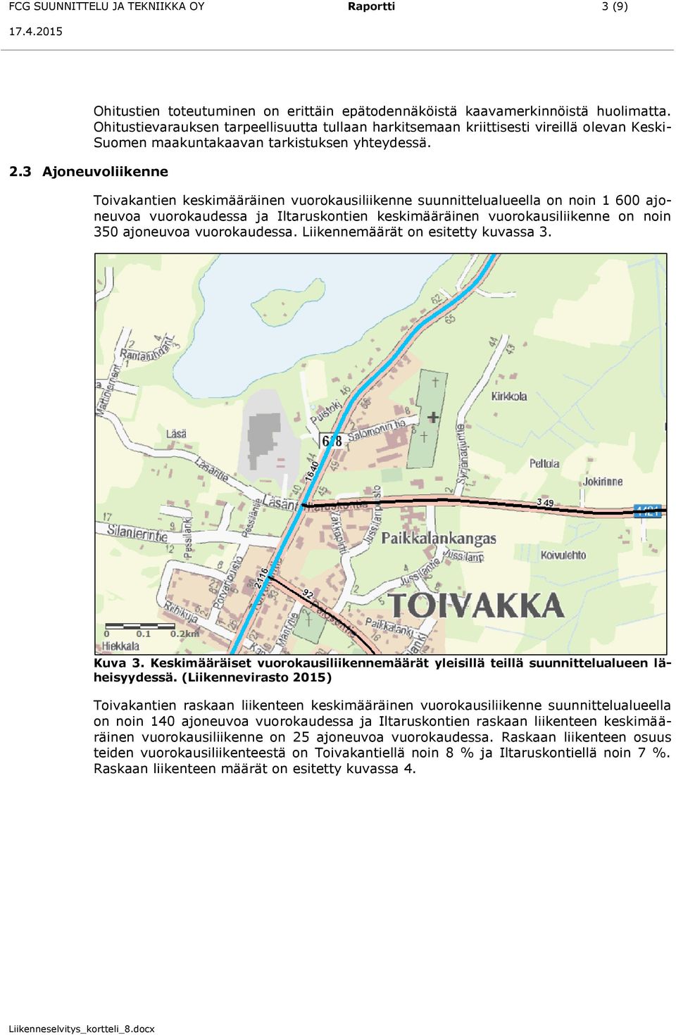 Toivakantien keskimääräinen vuorokausiliikenne suunnittelualueella on noin 1 600 ajoneuvoa vuorokaudessa ja Iltaruskontien keskimääräinen vuorokausiliikenne on noin 350 ajoneuvoa vuorokaudessa.