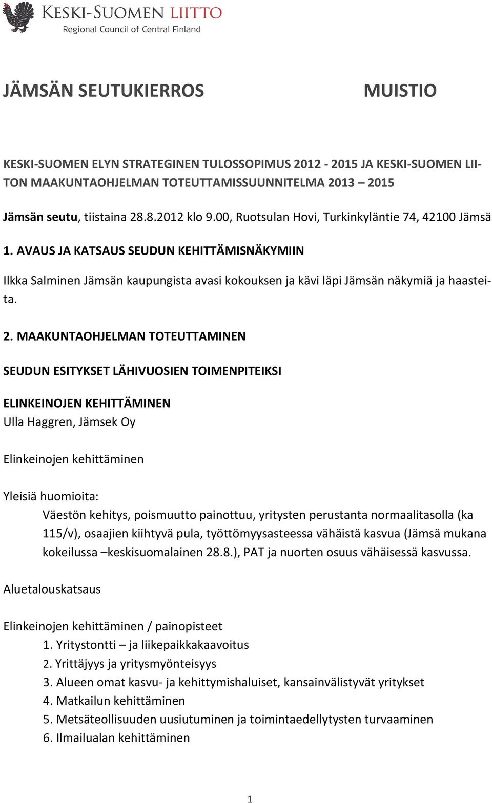 MAAKUNTAOHJELMAN TOTEUTTAMINEN SEUDUN ESITYKSET LÄHIVUOSIEN TOIMENPITEIKSI ELINKEINOJEN KEHITTÄMINEN Ulla Haggren, Jämsek Oy Elinkeinojen kehittäminen Yleisiä huomioita: Väestön kehitys, poismuutto