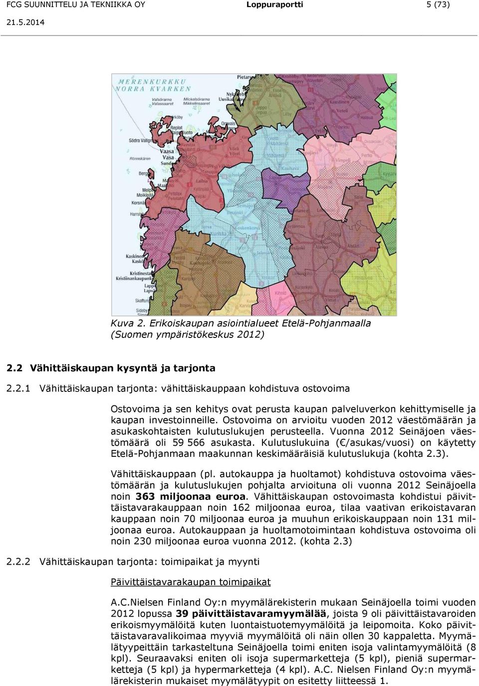 12) 2.2 Vähittäiskaupan kysyntä ja tarjonta 2.2.1 Vähittäiskaupan tarjonta: vähittäiskauppaan kohdistuva ostovoima Ostovoima ja sen kehitys ovat perusta kaupan palveluverkon kehittymiselle ja kaupan investoinneille.