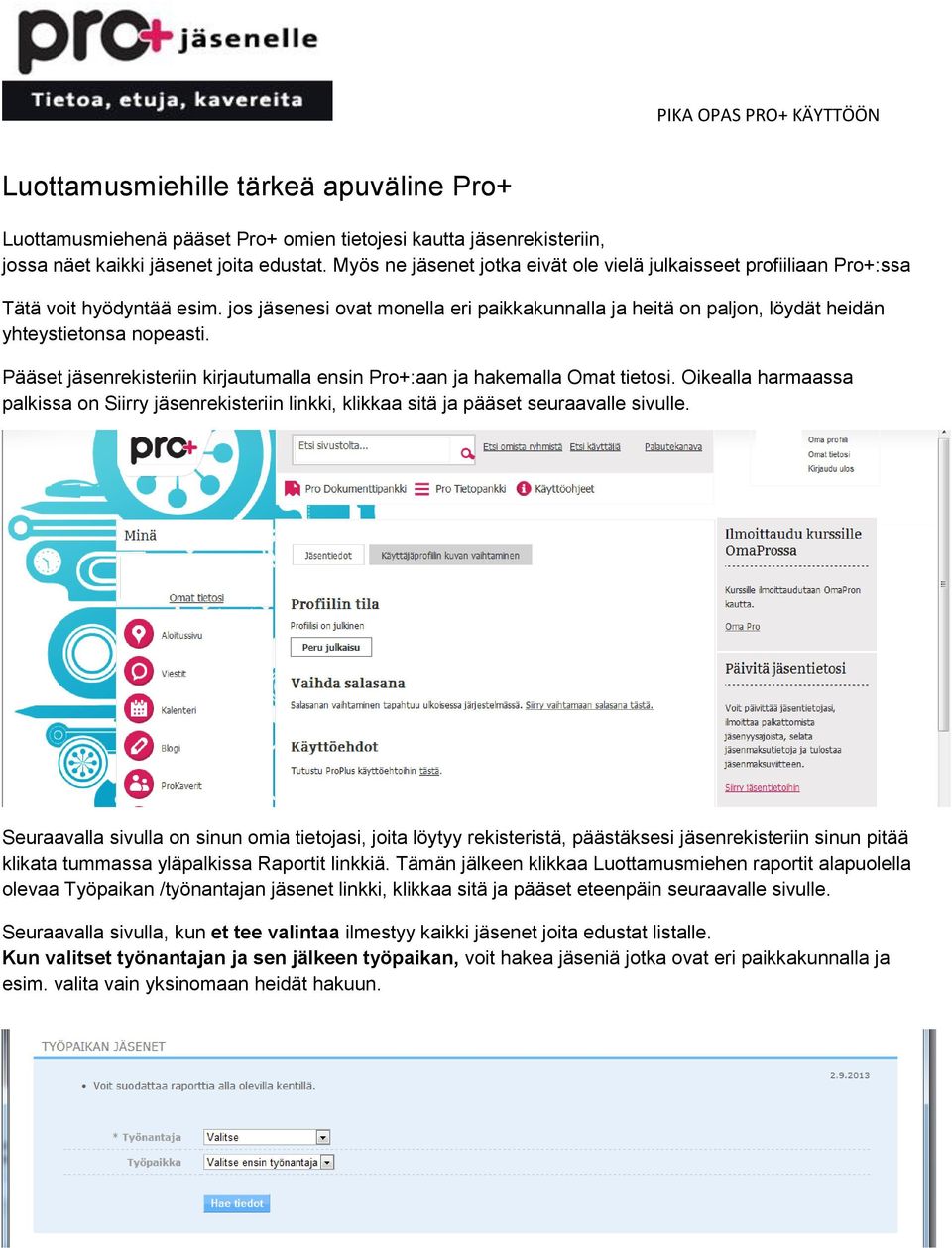 Pääset jäsenrekisteriin kirjautumalla ensin Pro+:aan ja hakemalla Omat tietosi. Oikealla harmaassa palkissa on Siirry jäsenrekisteriin linkki, klikkaa sitä ja pääset seuraavalle sivulle.