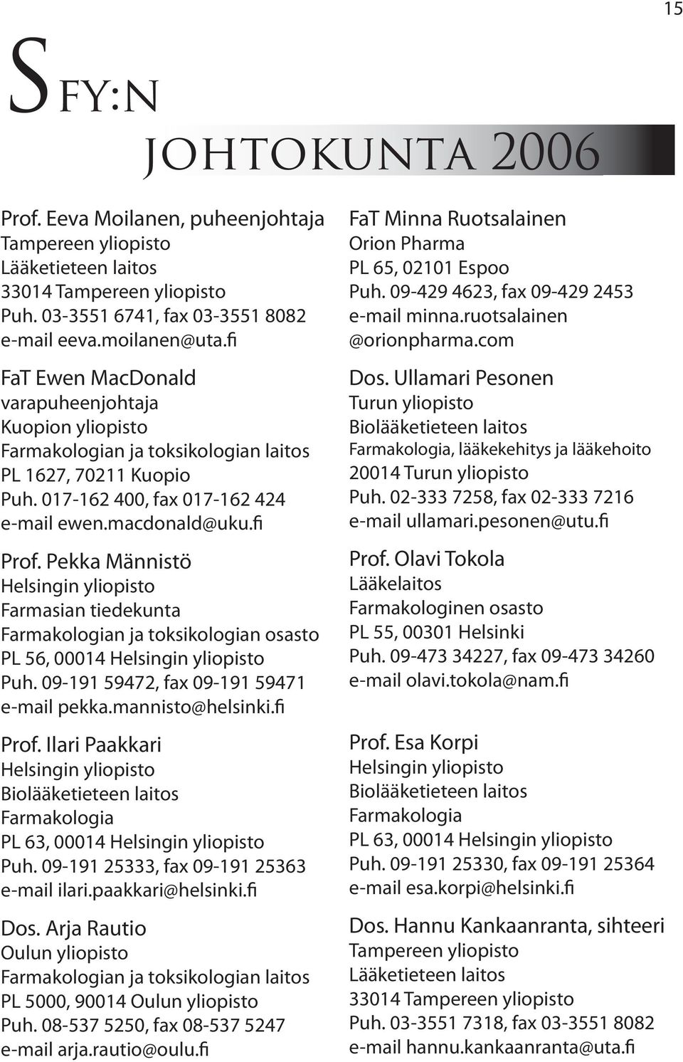 Pekka Männistö Helsingin yliopisto Farmasian tiedekunta Farmakologian ja toksikologian osasto PL 56, 00014 Helsingin yliopisto Puh. 09-191 59472, fax 09-191 59471 e-mail pekka.mannisto@helsinki.