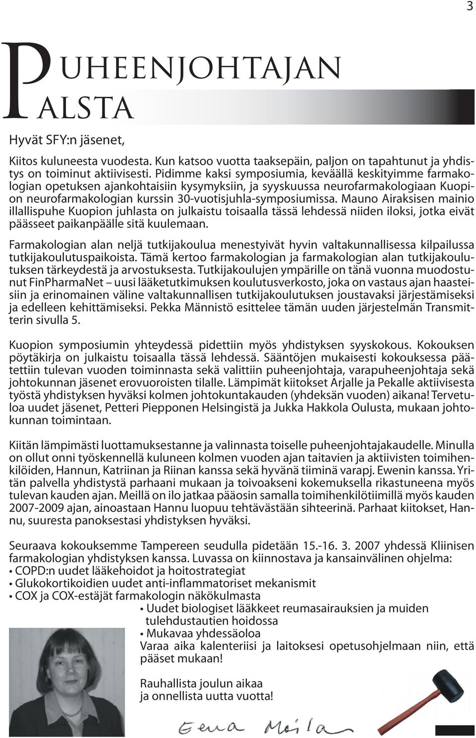 Mauno Airaksisen mainio illallispuhe Kuopion juhlasta on julkaistu toisaalla tässä lehdessä niiden iloksi, jotka eivät päässeet paikanpäälle sitä kuulemaan.