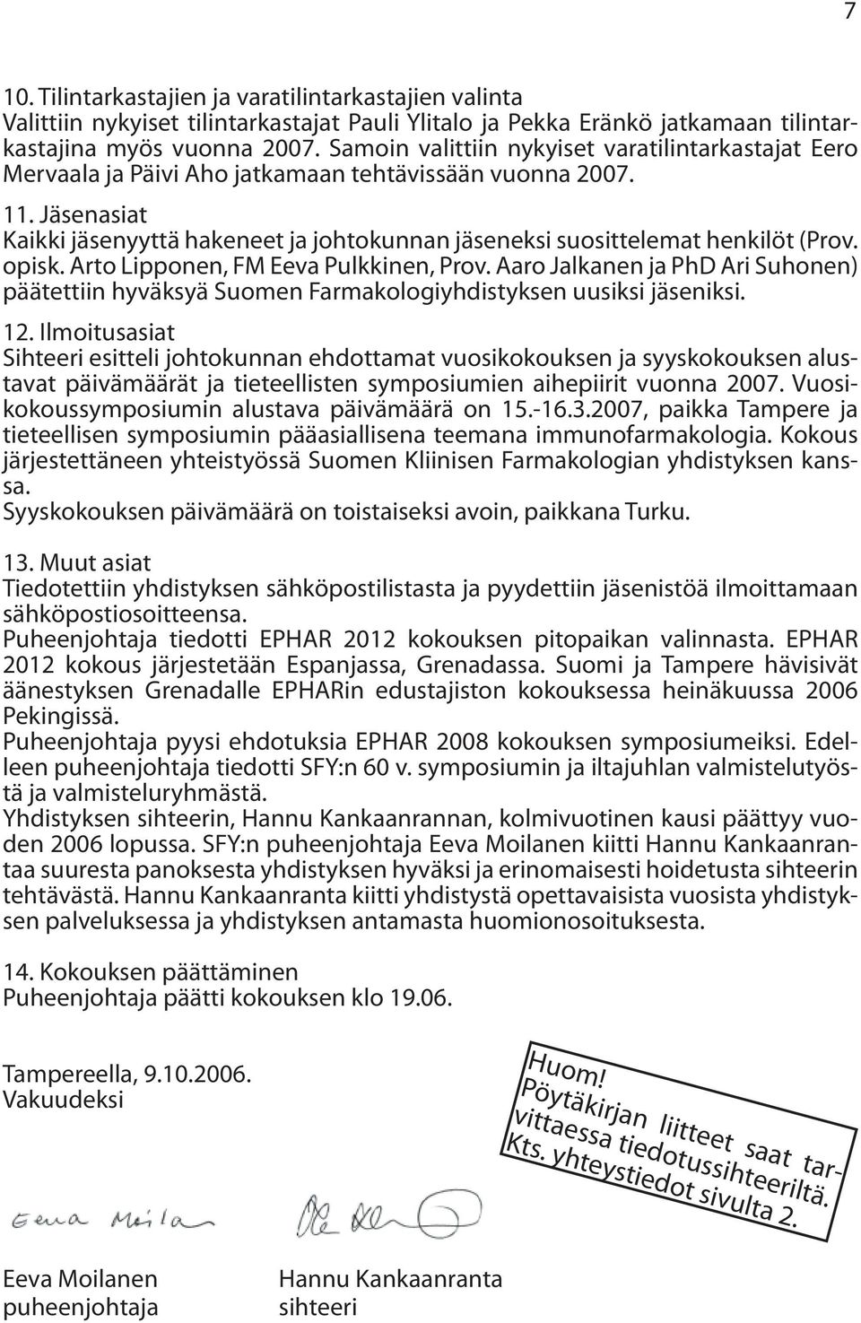 Jäsenasiat Kaikki jäsenyyttä hakeneet ja johtokunnan jäseneksi suosittelemat henkilöt (Prov. opisk. Arto Lipponen, FM Eeva Pulkkinen, Prov.