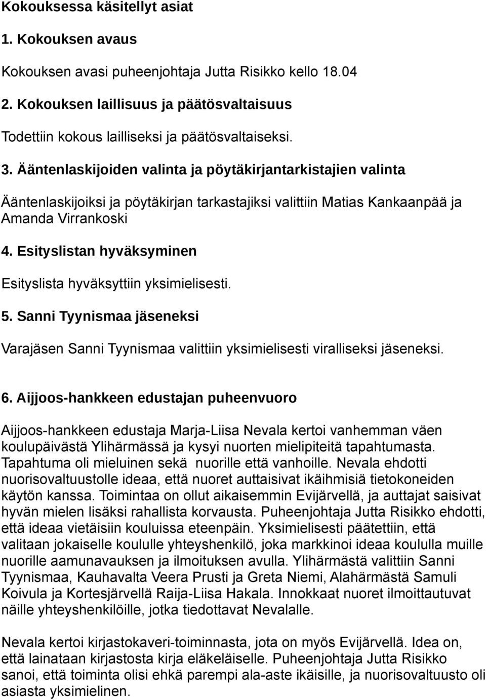 Esityslistan hyväksyminen Esityslista hyväksyttiin yksimielisesti. 5. Sanni Tyynismaa jäseneksi Varajäsen Sanni Tyynismaa valittiin yksimielisesti viralliseksi jäseneksi. 6.
