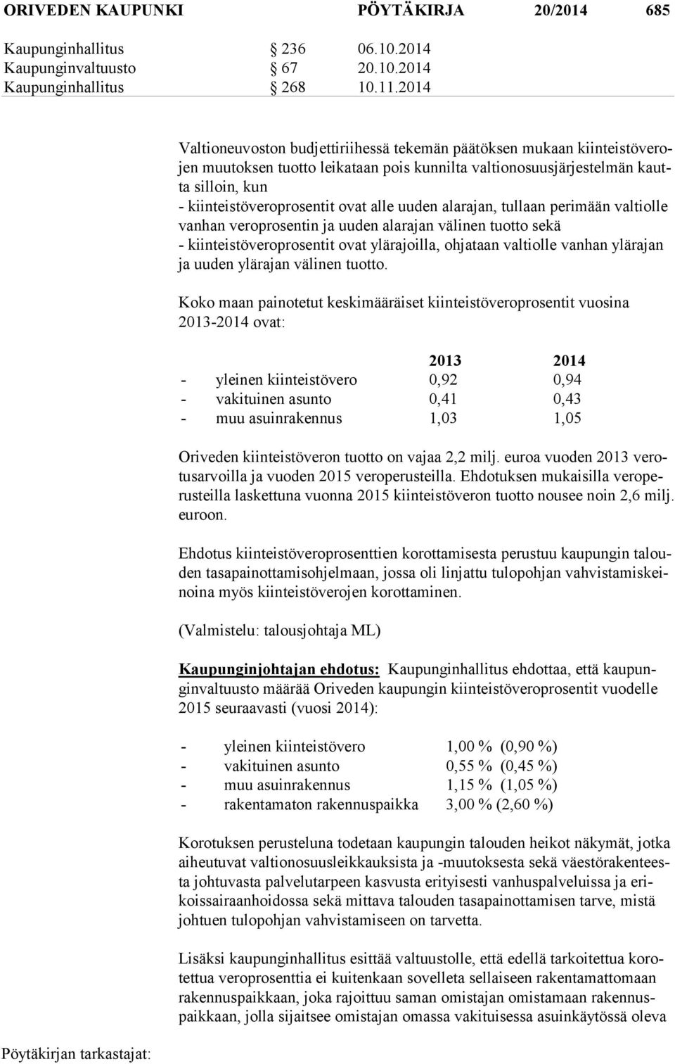 ovat alle uuden alarajan, tullaan perimään valtiolle van han veroprosentin ja uuden alarajan välinen tuotto sekä - kiinteistöveroprosentit ovat ylärajoilla, ohjataan valtiolle vanhan ylärajan ja