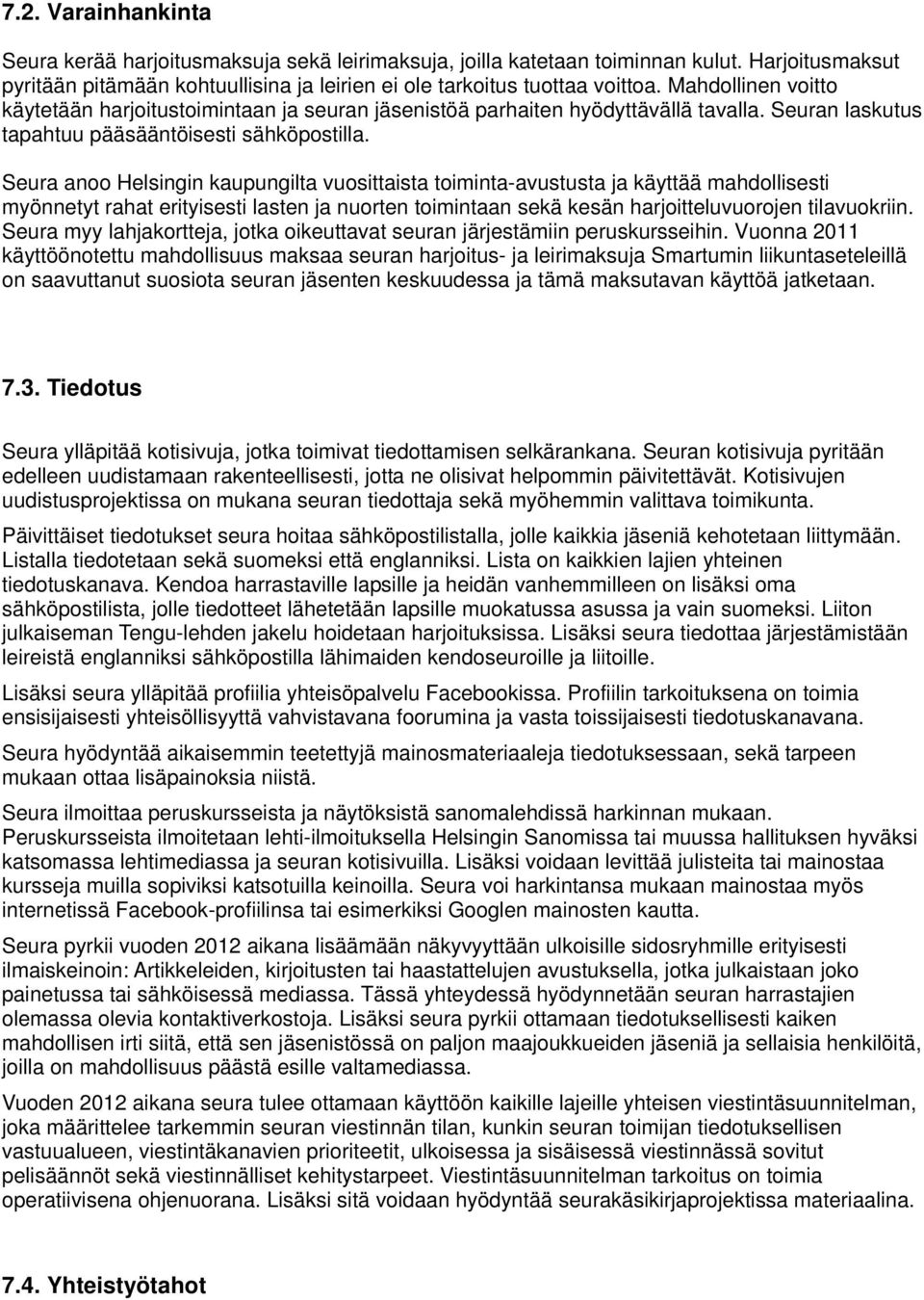 Seura anoo Helsingin kaupungilta vuosittaista toiminta-avustusta ja käyttää mahdollisesti myönnetyt rahat erityisesti lasten ja nuorten toimintaan sekä kesän harjoitteluvuorojen tilavuokriin.