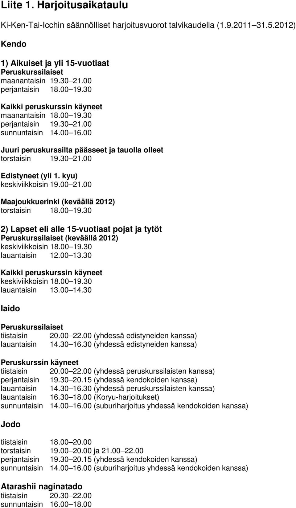 kyu) keskiviikkoisin 19.00 21.00 Maajoukkuerinki (keväällä 2012) torstaisin 18.00 19.30 2) Lapset eli alle 15-vuotiaat pojat ja tytöt Peruskurssilaiset (keväällä 2012) keskiviikkoisin 18.00 19.30 lauantaisin 12.