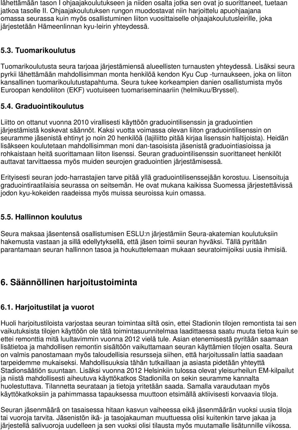 yhteydessä. 5.3. Tuomarikoulutus Tuomarikoulutusta seura tarjoaa järjestämiensä alueellisten turnausten yhteydessä.