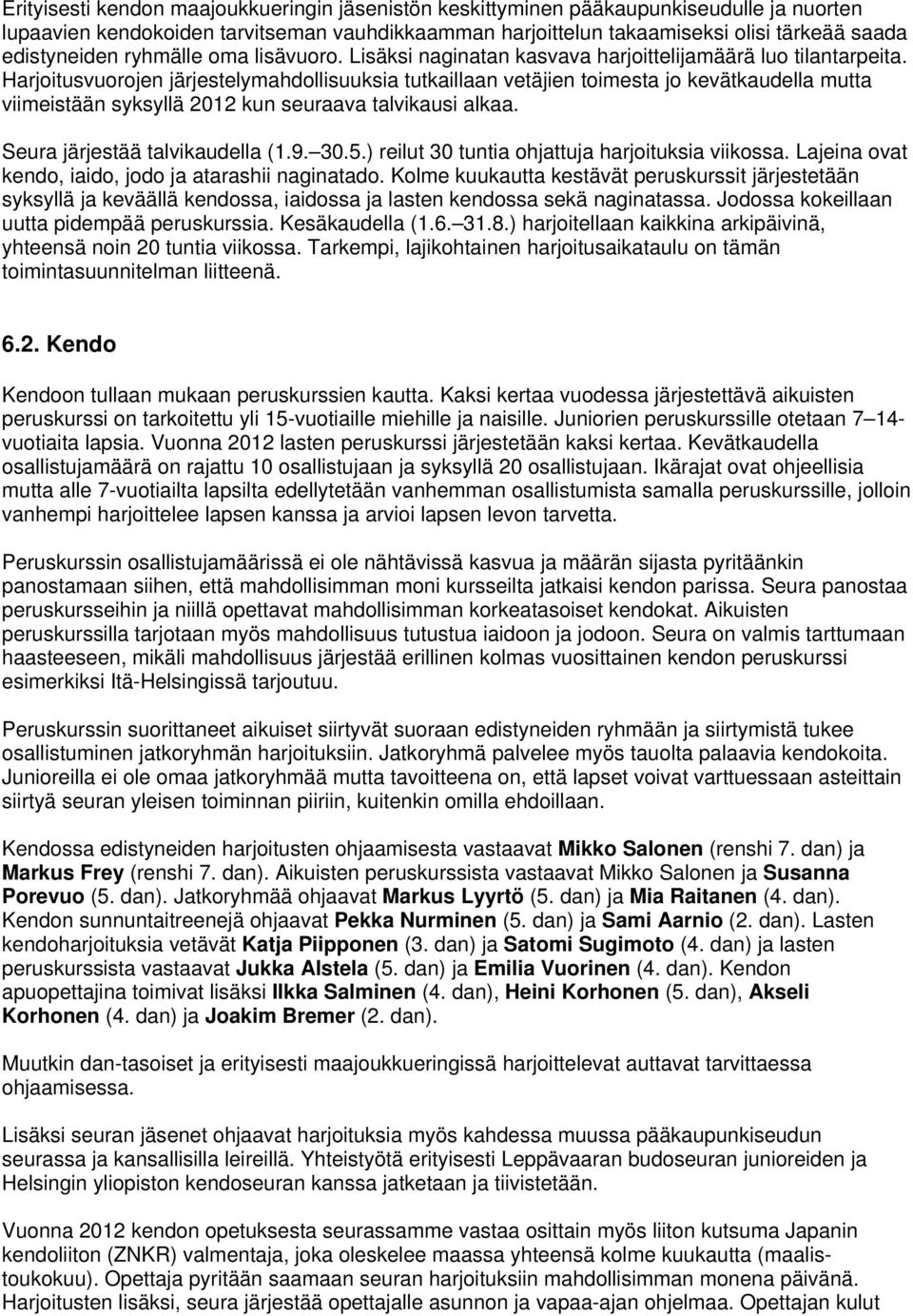 Harjoitusvuorojen järjestelymahdollisuuksia tutkaillaan vetäjien toimesta jo kevätkaudella mutta viimeistään syksyllä 2012 kun seuraava talvikausi alkaa. Seura järjestää talvikaudella (1.9. 30.5.