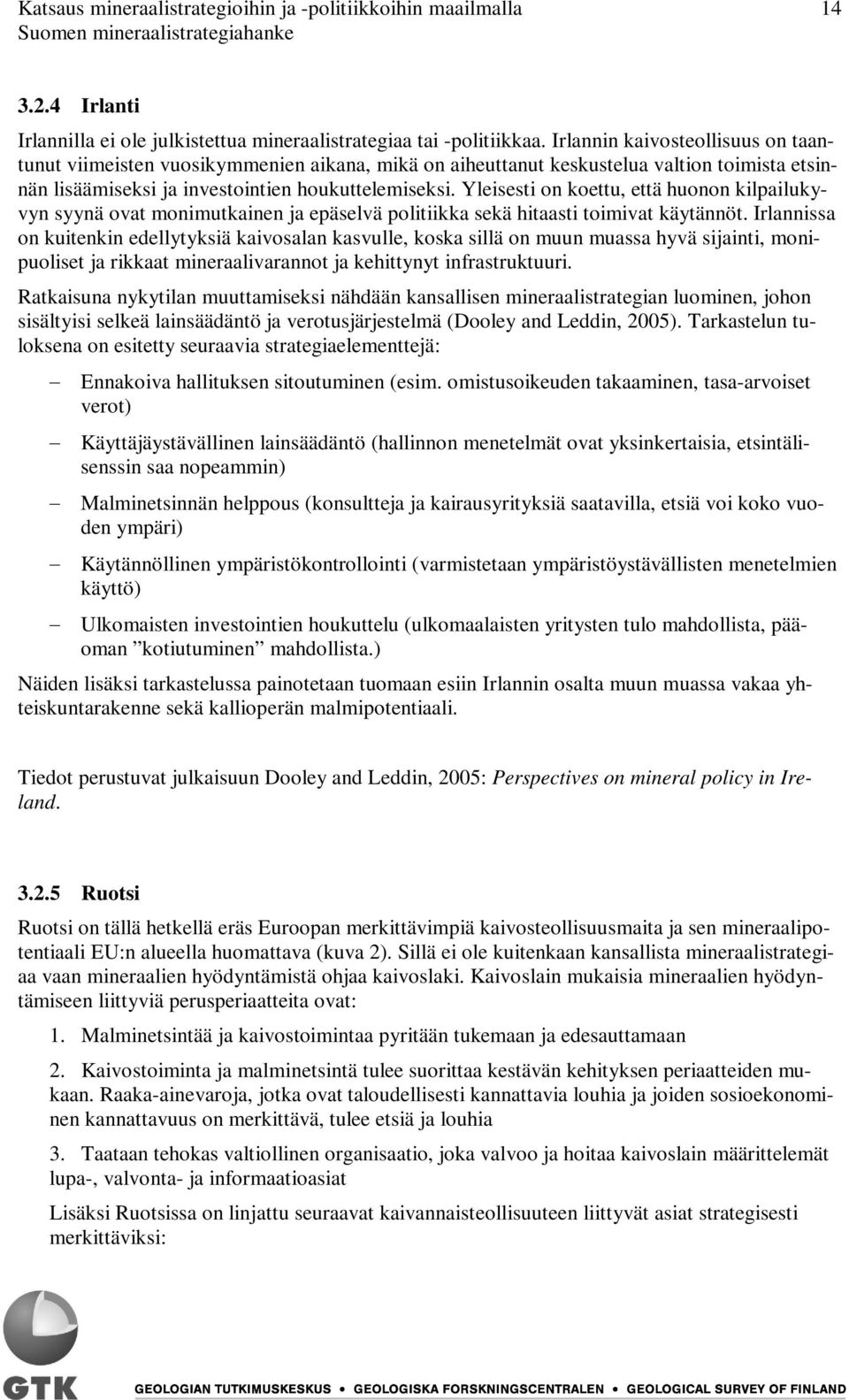 Yleisesti on koettu, että huonon kilpailukyvyn syynä ovat monimutkainen ja epäselvä politiikka sekä hitaasti toimivat käytännöt.