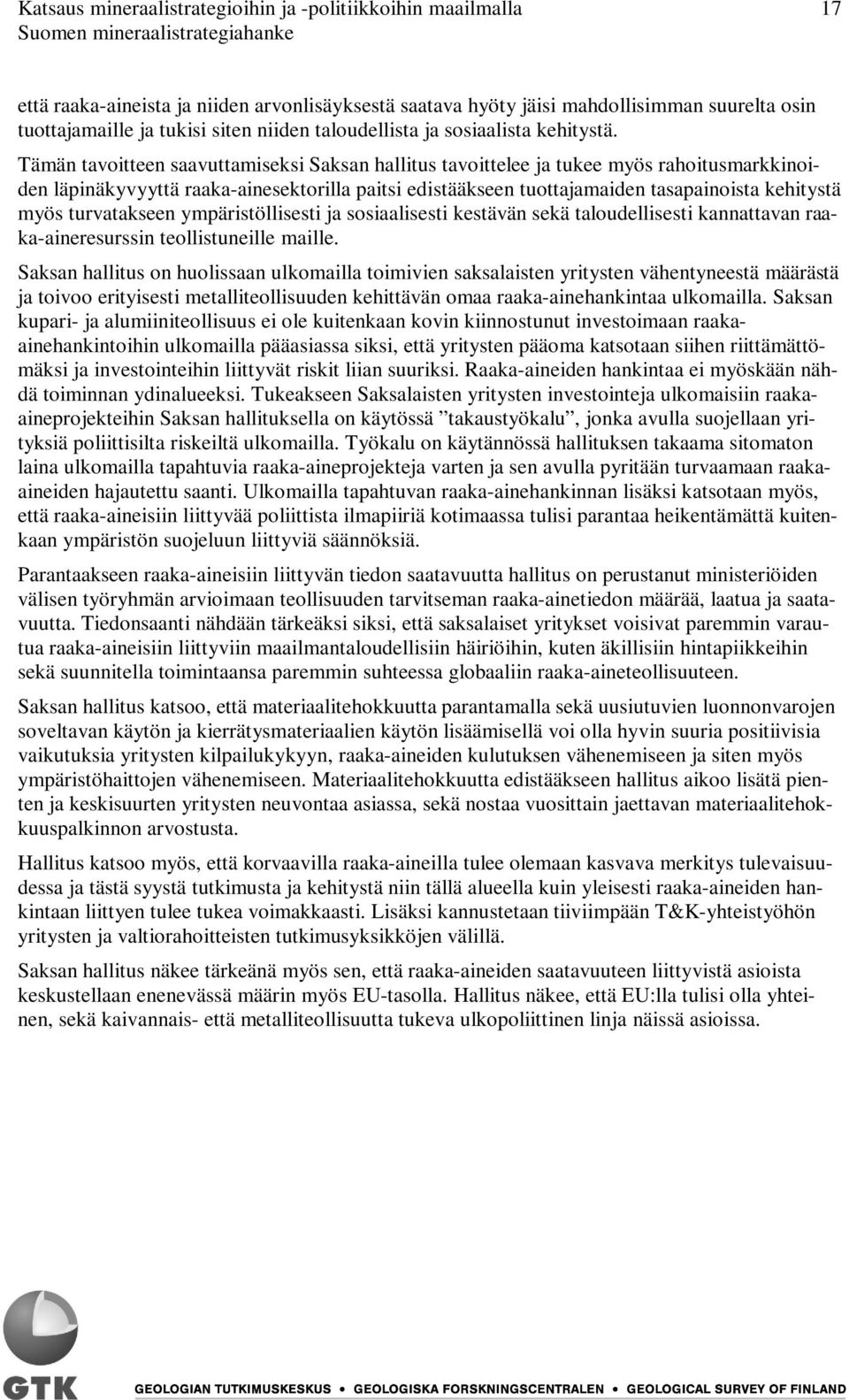 Tämän tavoitteen saavuttamiseksi Saksan hallitus tavoittelee ja tukee myös rahoitusmarkkinoiden läpinäkyvyyttä raaka-ainesektorilla paitsi edistääkseen tuottajamaiden tasapainoista kehitystä myös