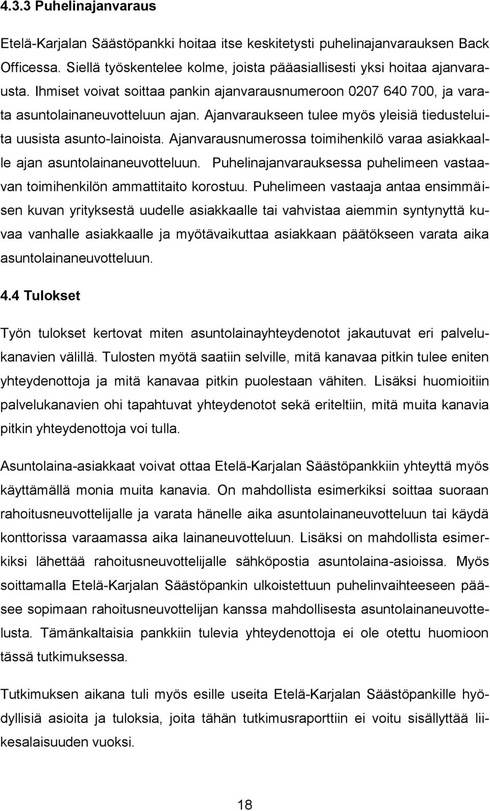 Ajanvarausnumerossa toimihenkilö varaa asiakkaalle ajan asuntolainaneuvotteluun. Puhelinajanvarauksessa puhelimeen vastaavan toimihenkilön ammattitaito korostuu.