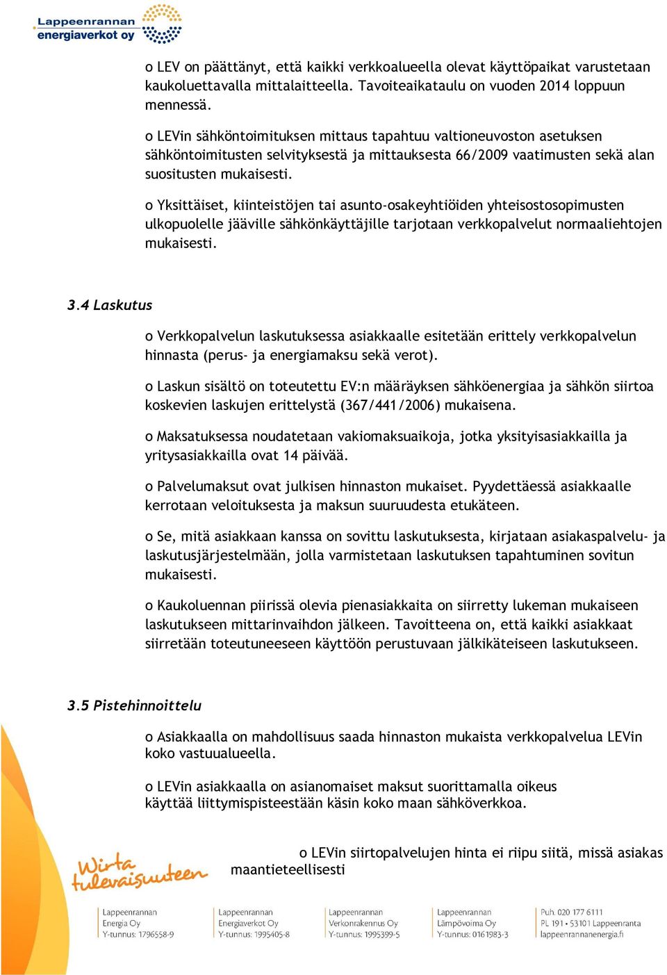 o Yksittäiset, kiinteistöjen tai asunto-osakeyhtiöiden yhteisostosopimusten ulkopuolelle jääville sähkönkäyttäjille tarjotaan verkkopalvelut normaaliehtojen mukaisesti. 3.