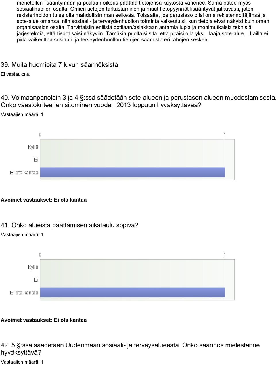 Toisaalta, jos perustaso olisi oma rekisterinpitäjänsä ja sote-alue omansa, niin sosiaali- ja terveydenhuollon toiminta vaikeutuisi, kun tietoja eivät näkyisi kuin oman organisaation osalta.