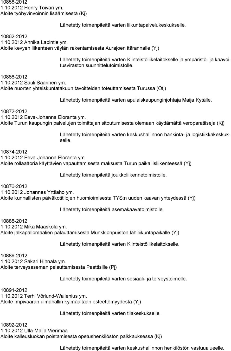 10866-2012 1.10.2012 Sauli Saarinen ym. Aloite nuorten yhteiskuntatakuun tavoitteiden toteuttamisesta Turussa (Otj) Lähetetty toimenpiteitä varten apulaiskaupunginjohtaja Maija Kytälle. 10872-2012 1.