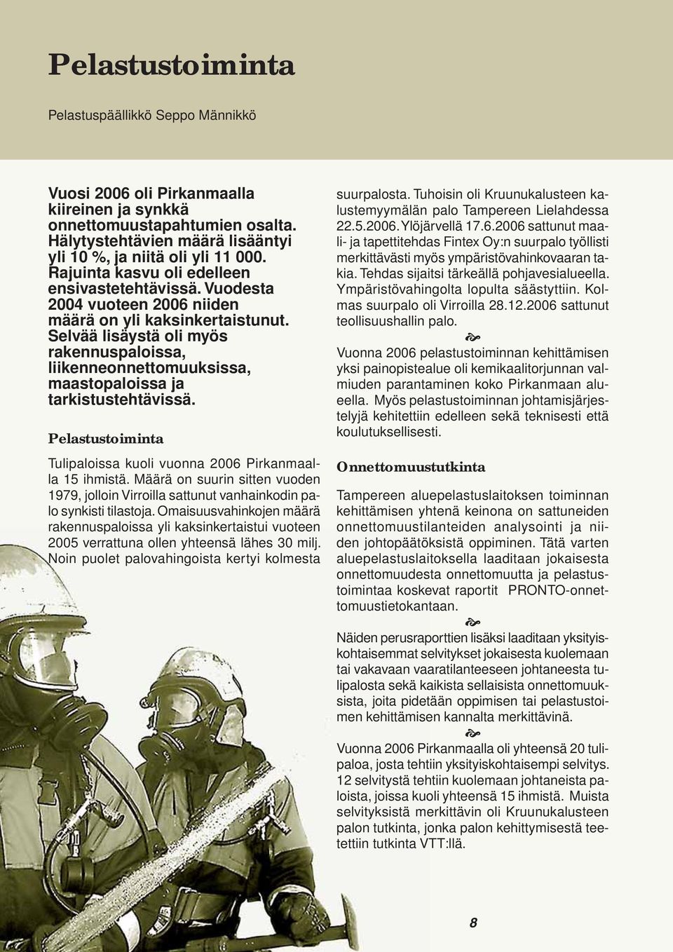Selvää lisäystä oli myös rakennuspaloissa, liikenneonnettomuuksissa, maastopaloissa ja tarkistustehtävissä. Pelastustoiminta Tulipaloissa kuoli vuonna 2006 Pirkanmaalla 15 ihmistä.