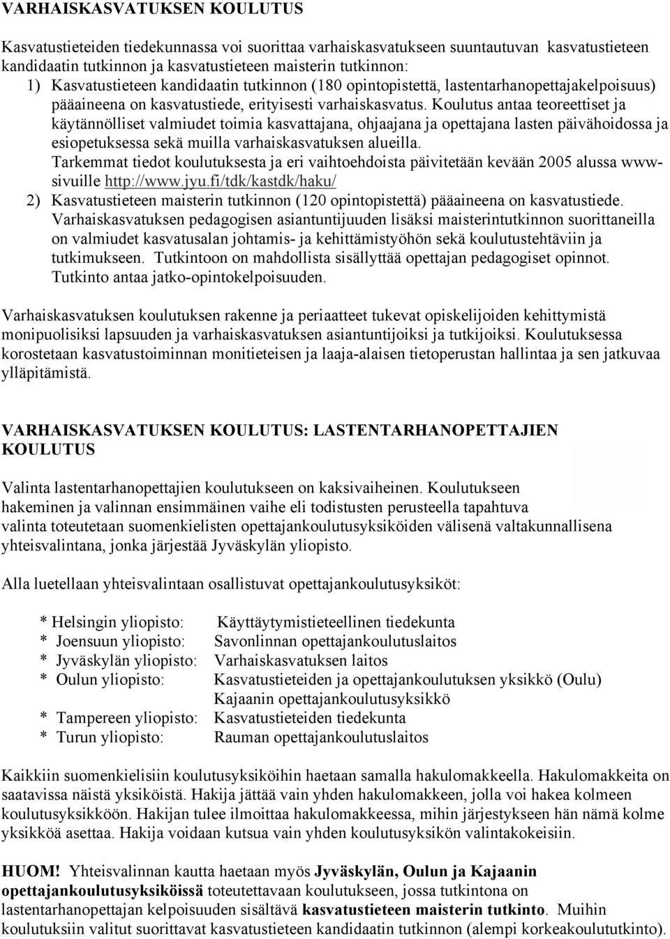 Koulutus antaa teoreettiset ja käytännölliset valmiudet toimia kasvattajana, ohjaajana ja opettajana lasten päivähoidossa ja esiopetuksessa sekä muilla varhaiskasvatuksen alueilla.