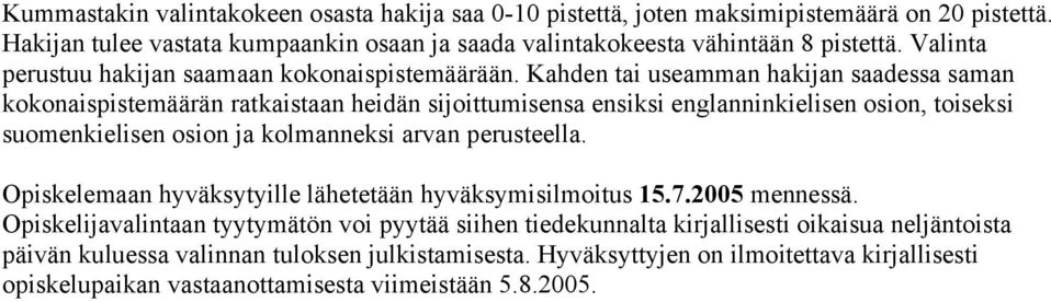 Kahden tai useamman hakijan saadessa saman kokonaispistemäärän ratkaistaan heidän sijoittumisensa ensiksi englanninkielisen osion, toiseksi suomenkielisen osion ja kolmanneksi arvan