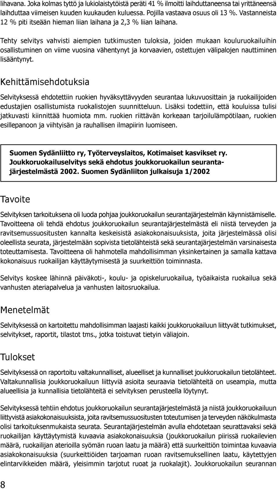 Tehty selvitys vahvisti aiempien tutkimusten tuloksia, joiden mukaan kouluruokailuihin osallistuminen on viime vuosina vähentynyt ja korvaavien, ostettujen välipalojen nauttiminen lisääntynyt.