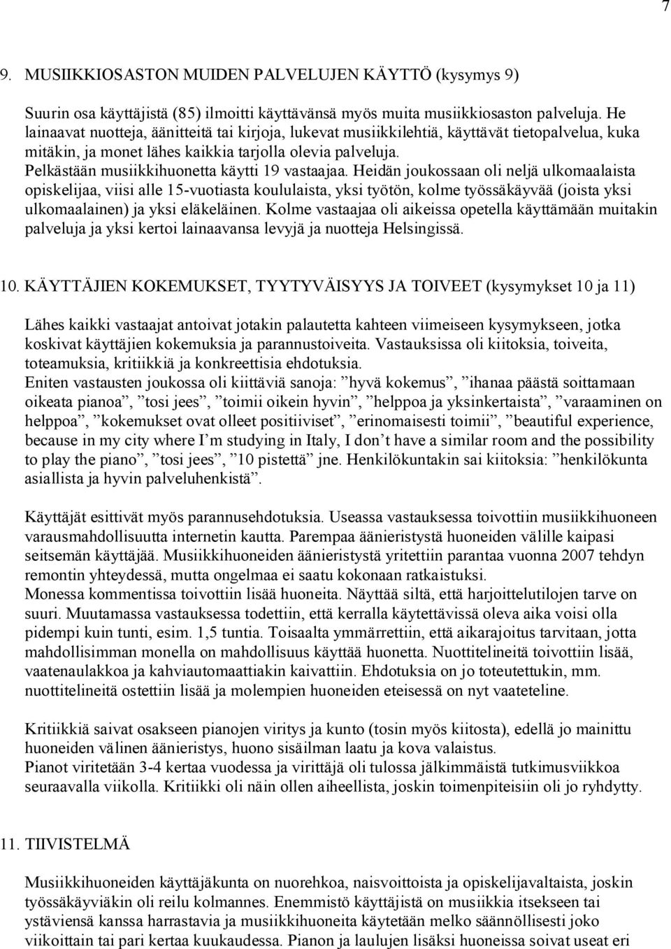 Pelkästään musiikkihuonetta käytti 19 vastaajaa.