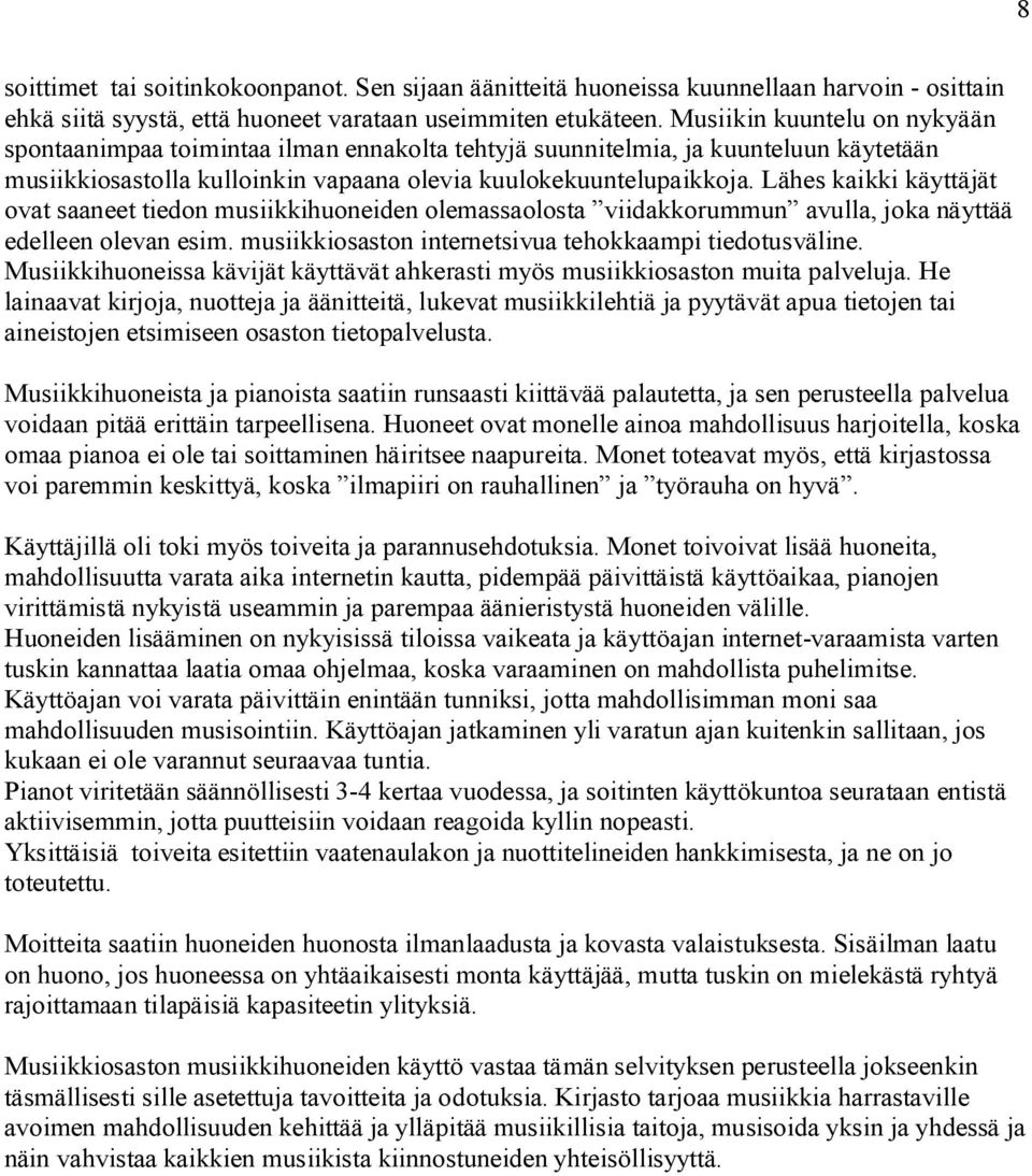 Lähes kaikki käyttäjät ovat saaneet tiedon musiikkihuoneiden olemassaolosta viidakkorummun avulla, joka näyttää edelleen olevan esim. musiikkiosaston internetsivua tehokkaampi tiedotusväline.