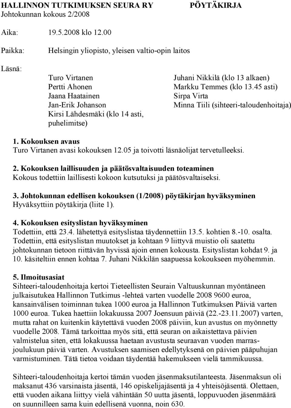 alkaen) Markku Temmes (klo 13.45 asti) Sirpa Virta Minna Tiili (sihteeri taloudenhoitaja) 1. Kokouksen avaus Turo Virtanen avasi kokouksen 12.05 ja toivotti läsnäolijat tervetulleeksi. 2.