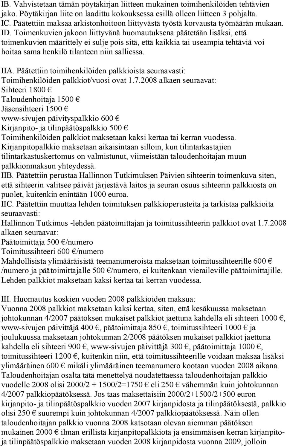 Toimenkuvien jakoon liittyvänä huomautuksena päätetään lisäksi, että toimenkuvien määrittely ei sulje pois sitä, että kaikkia tai useampia tehtäviä voi hoitaa sama henkilö tilanteen niin salliessa.