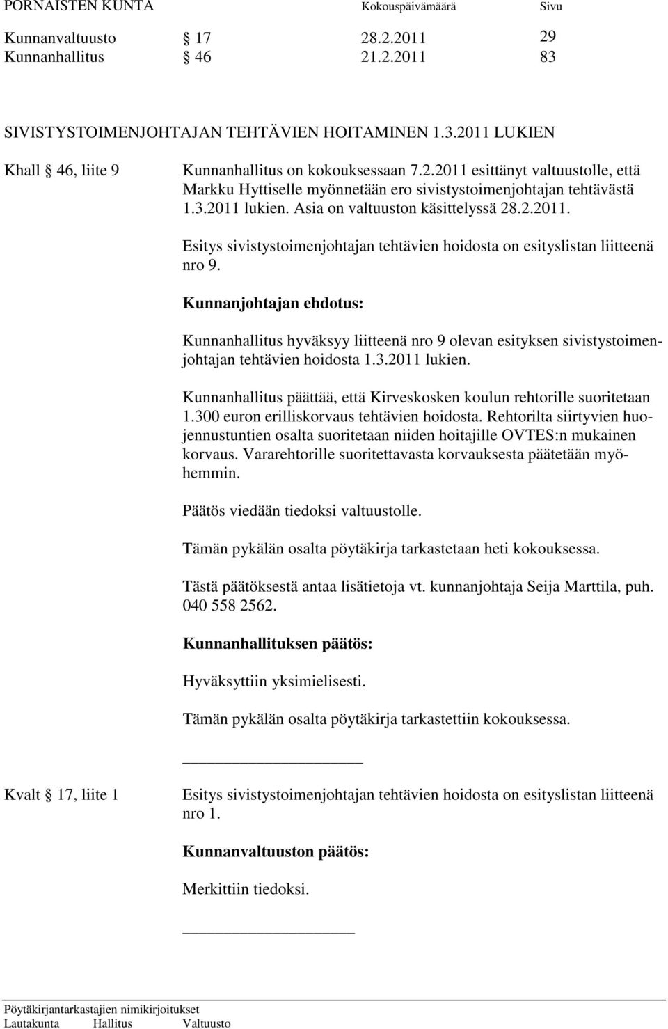 Kunnanjohtajan ehdotus: Kunnanhallitus hyväksyy liitteenä nro 9 olevan esityksen sivistystoimenjohtajan tehtävien hoidosta 1.3.2011 lukien.
