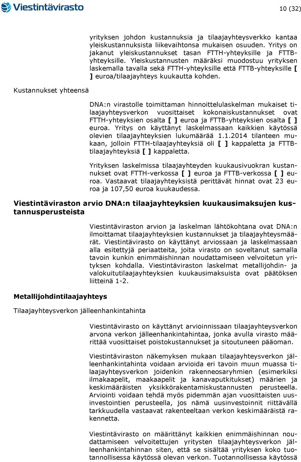 Yleiskustannusten määräksi muodostuu yrityksen laskemalla tavalla sekä FTTH-yhteyksille että FTTB-yhteyksille [ ] euroa/tilaajayhteys kuukautta kohden.