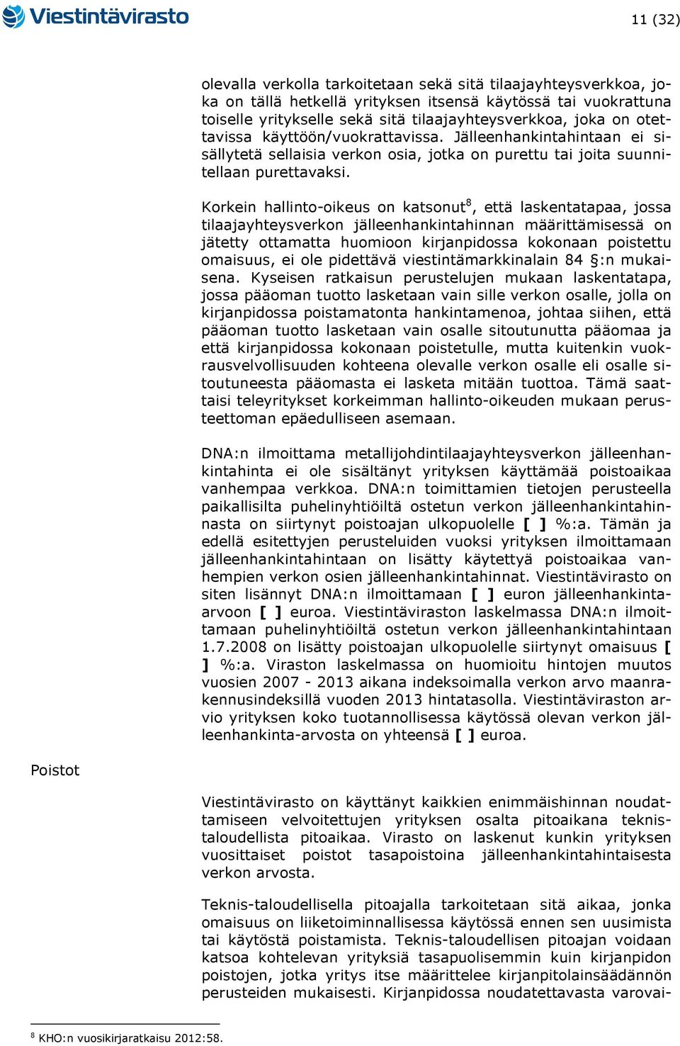 Korkein hallinto-oikeus on katsonut 8, että laskentatapaa, jossa tilaajayhteysverkon jälleenhankintahinnan määrittämisessä on jätetty ottamatta huomioon kirjanpidossa kokonaan poistettu omaisuus, ei