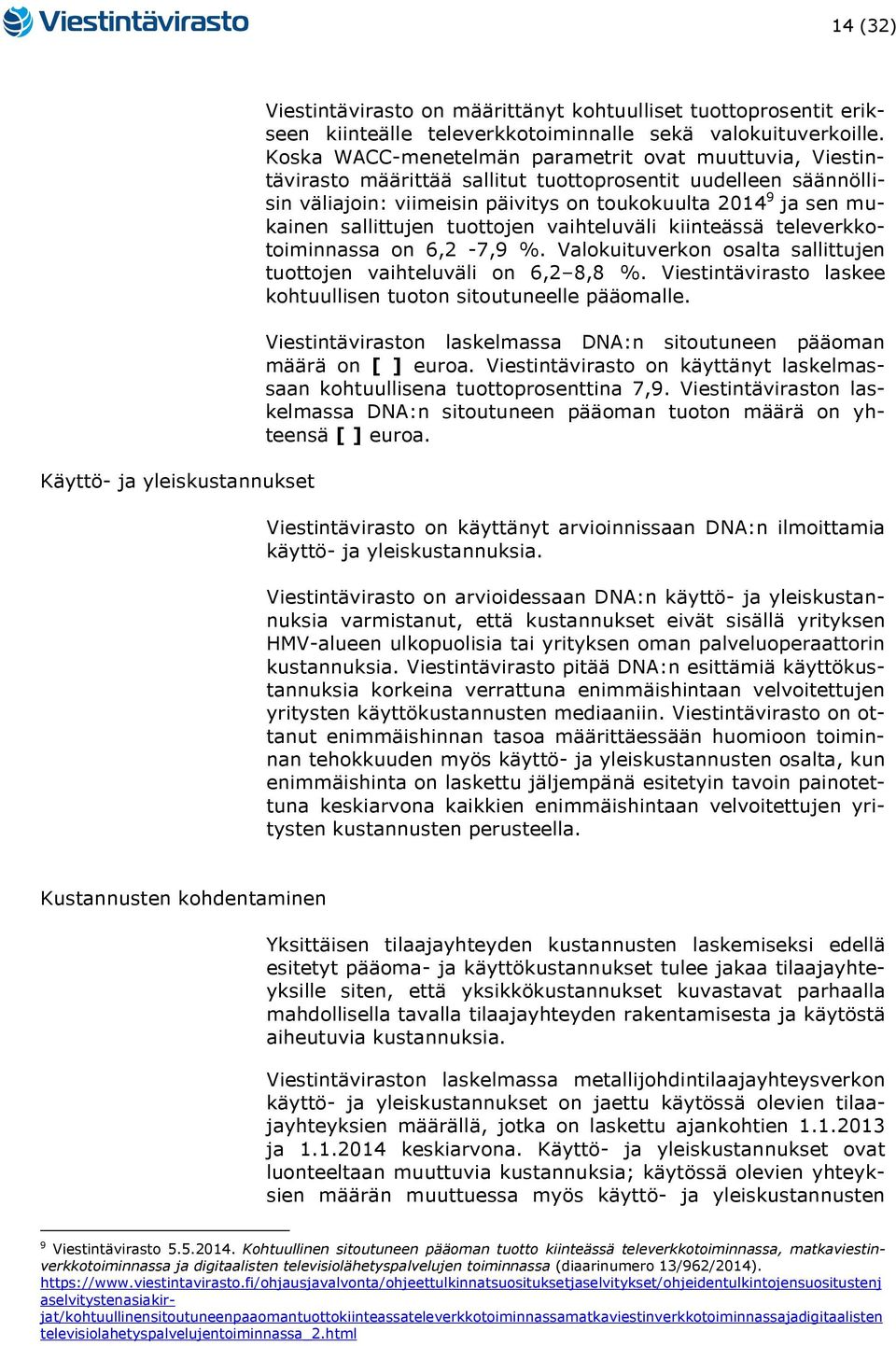 sallittujen tuottojen vaihteluväli kiinteässä televerkkotoiminnassa on 6,2-7,9 %. Valokuituverkon osalta sallittujen tuottojen vaihteluväli on 6,2 8,8 %.