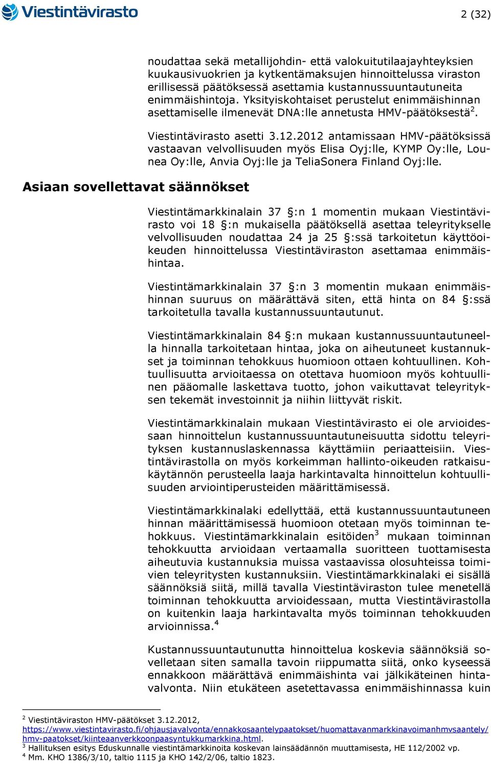 2012 antamissaan HMV-päätöksissä vastaavan velvollisuuden myös Elisa Oyj:lle, KYMP Oy:lle, Lounea Oy:lle, Anvia Oyj:lle ja TeliaSonera Finland Oyj:lle.