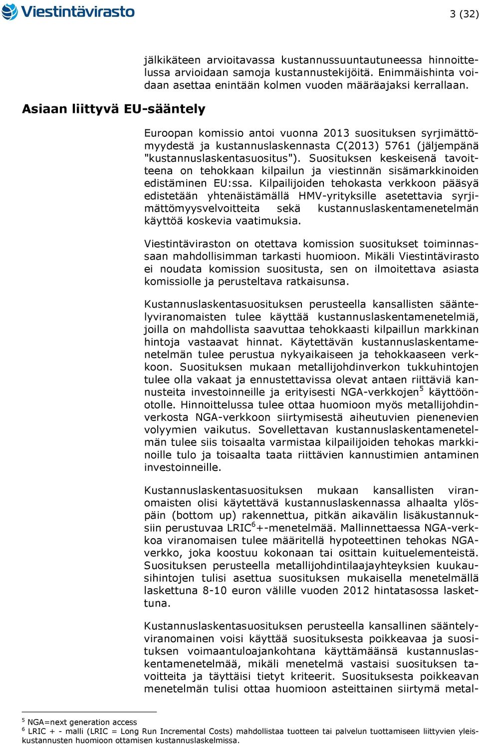 Euroopan komissio antoi vuonna 2013 suosituksen syrjimättömyydestä ja kustannuslaskennasta C(2013) 5761 (jäljempänä "kustannuslaskentasuositus").