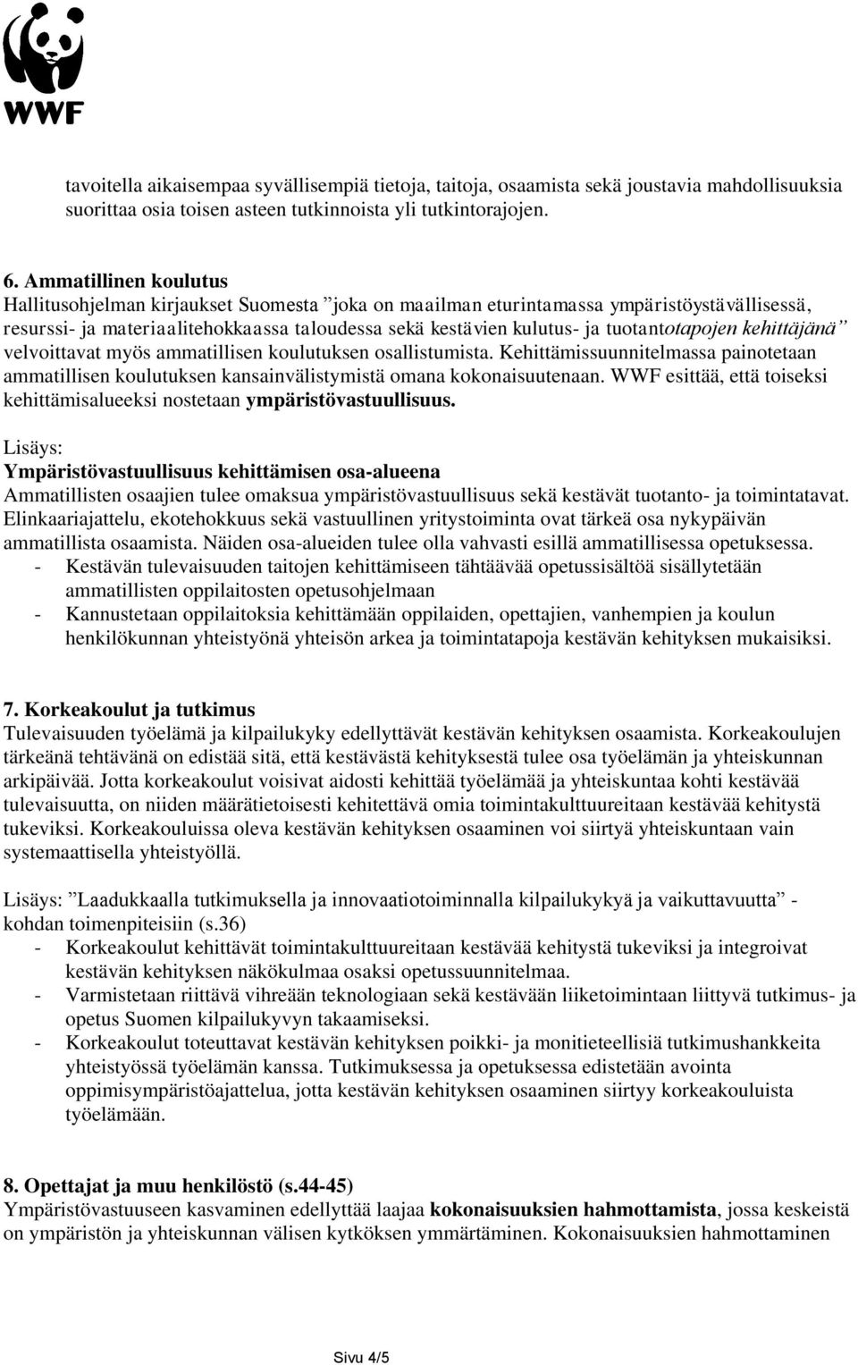 tuotantotapojen kehittäjänä velvoittavat myös ammatillisen koulutuksen osallistumista. Kehittämissuunnitelmassa painotetaan ammatillisen koulutuksen kansainvälistymistä omana kokonaisuutenaan.