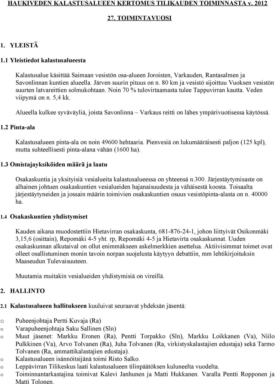 80 km ja vesistö sijittuu Vuksen vesistön suurten latvareittien slmukhtaan. Nin 70 % tulvirtaamasta tulee Tappuvirran kautta. Veden viipymä n n. 5,4 kk.