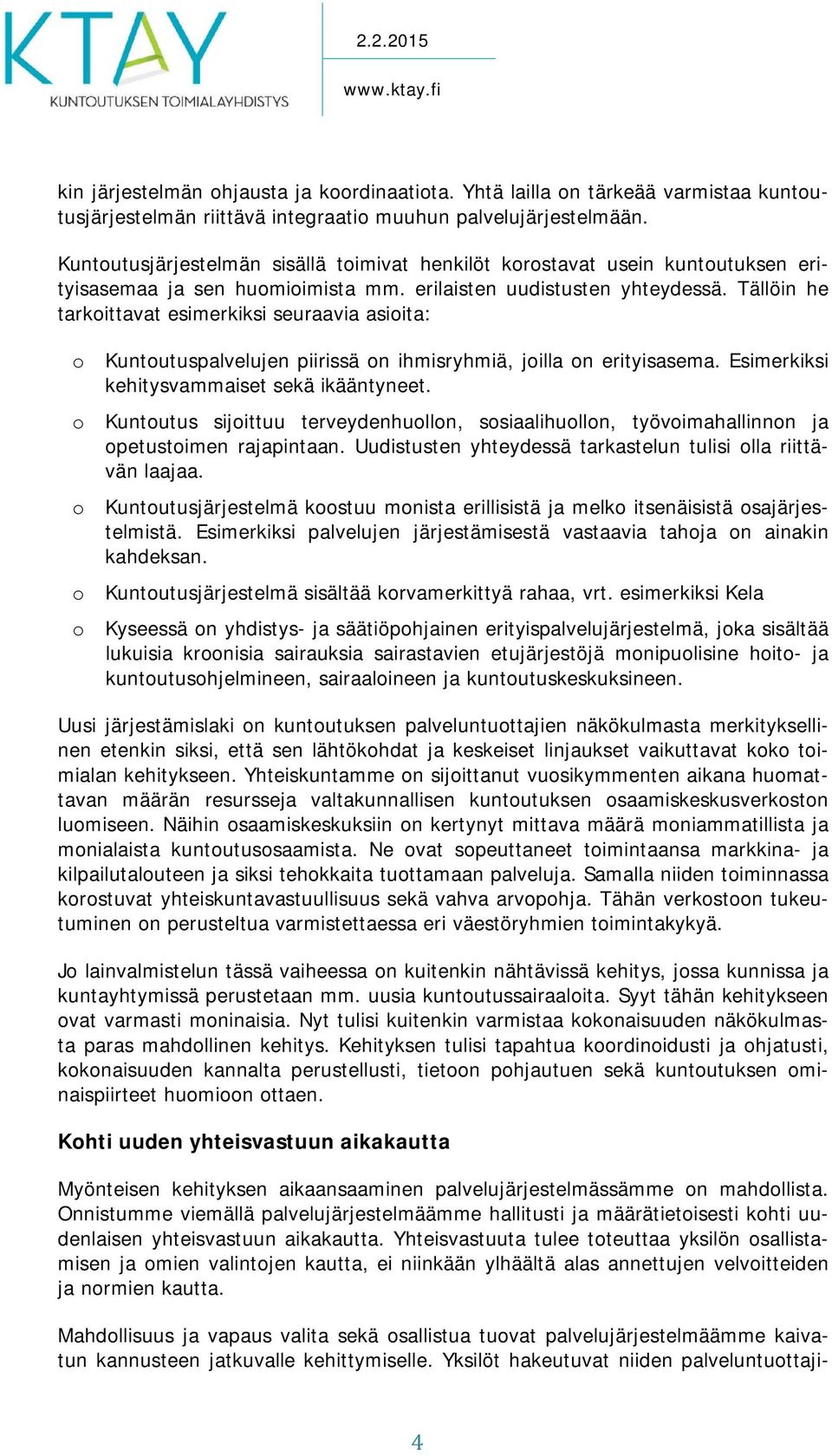 Tällöin he tarkittavat esimerkiksi seuraavia asiita: Kuntutuspalvelujen piirissä n ihmisryhmiä, jilla n erityisasema. Esimerkiksi kehitysvammaiset sekä ikääntyneet.