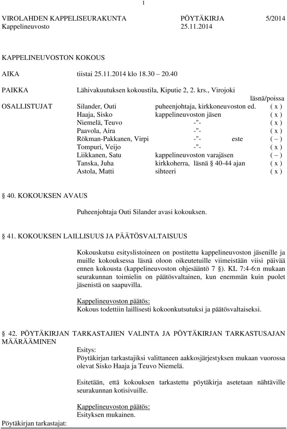 ( x ) Haaja, Sisko kappelineuvoston jäsen ( x ) Niemelä, Teuvo -"- ( x ) Paavola, Aira -"- ( x ) Rökman-Pakkanen, Virpi -"- este ( ) Tompuri, Veijo -"- ( x ) Liikkanen, Satu kappelineuvoston