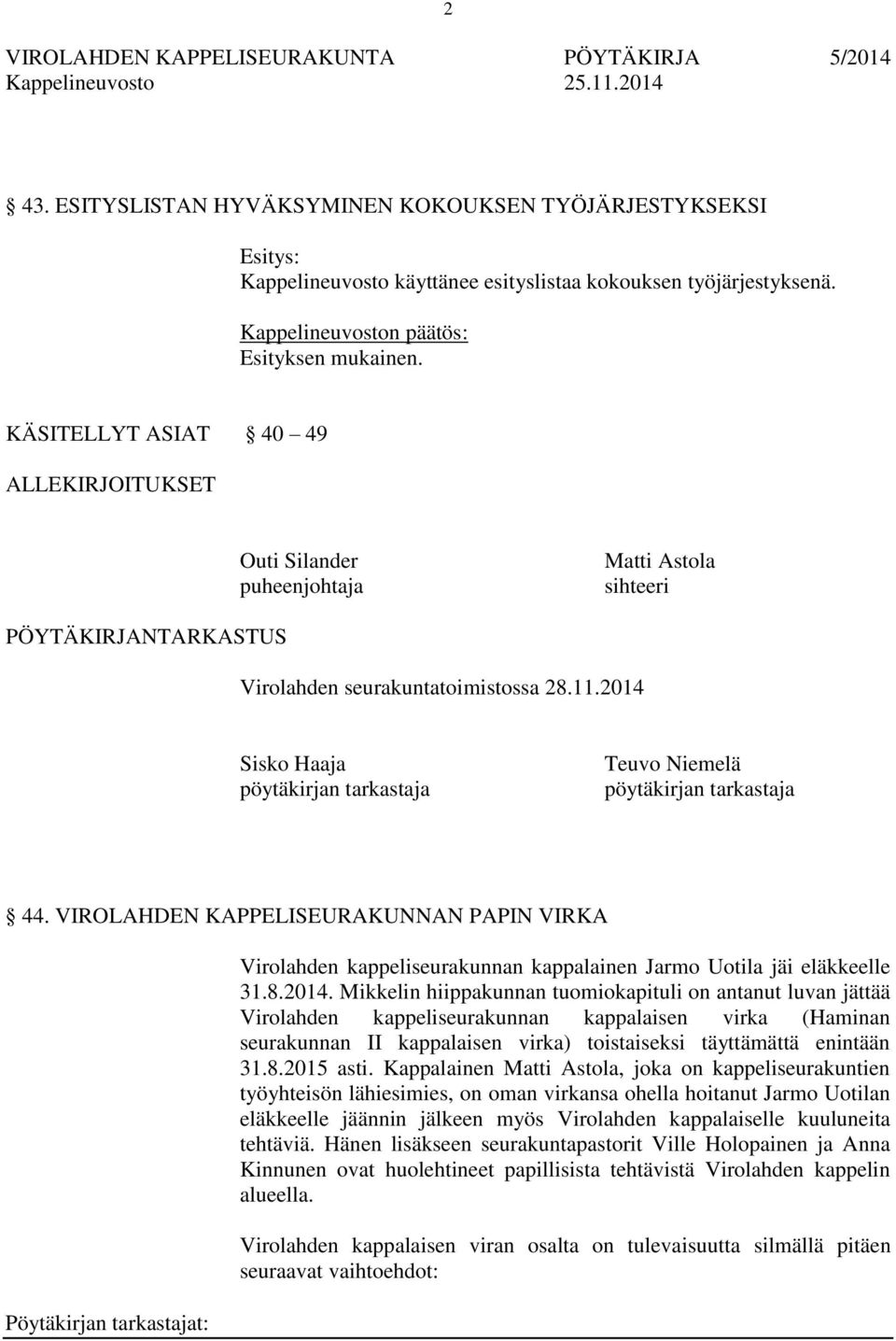 2014 Sisko Haaja pöytäkirjan tarkastaja Teuvo Niemelä pöytäkirjan tarkastaja 44. VIROLAHDEN KAPPELISEURAKUNNAN PAPIN VIRKA Virolahden kappeliseurakunnan kappalainen Jarmo Uotila jäi eläkkeelle 31.8.