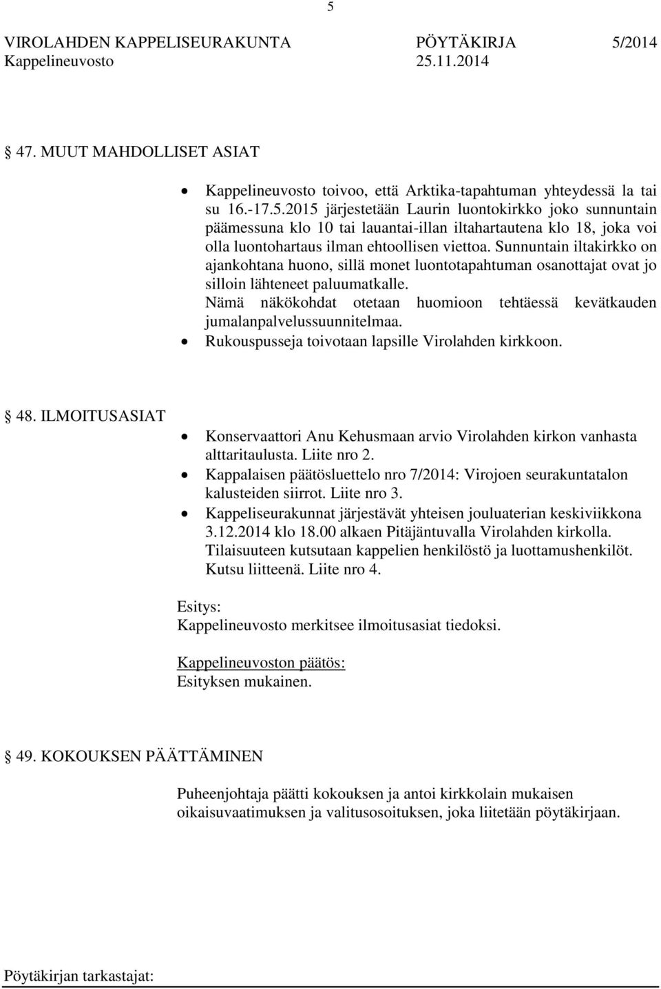 Nämä näkökohdat otetaan huomioon tehtäessä kevätkauden jumalanpalvelussuunnitelmaa. Rukouspusseja toivotaan lapsille Virolahden kirkkoon. 48.